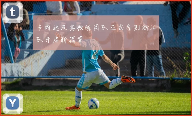卡内达及其教练团队正式告别浙江队开启新篇章