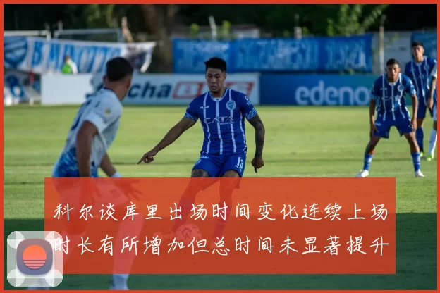 科尔谈库里出场时间变化连续上场时长有所增加但总时间未显著提升